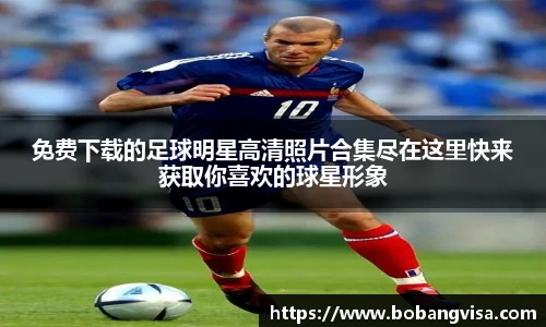 免费下载的足球明星高清照片合集尽在这里快来获取你喜欢的球星形象