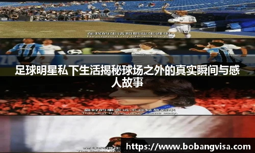 足球明星私下生活揭秘球场之外的真实瞬间与感人故事