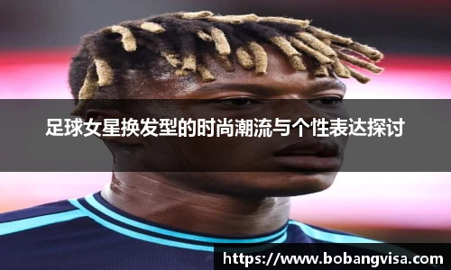 足球女星换发型的时尚潮流与个性表达探讨